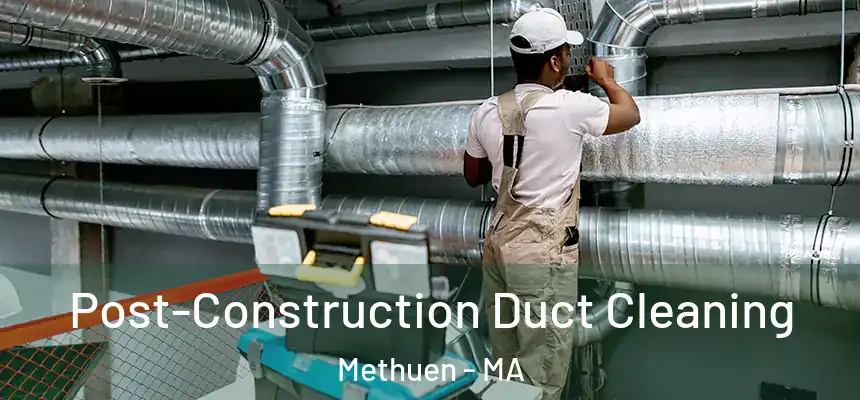 Post-Construction Duct Cleaning Methuen - MA
