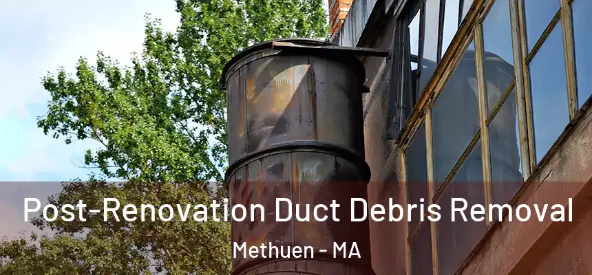  Post-Renovation Duct Debris Removal Methuen - MA